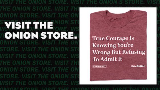 T-shirt: True courage is knowing you're wrong but refusing to admit it.